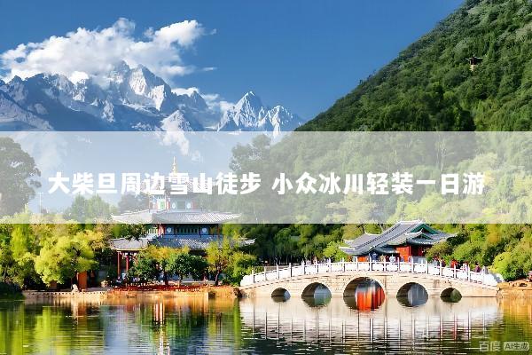 大柴旦周边雪山徒步 小众冰川轻装一日游
