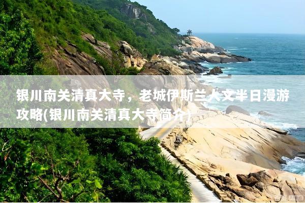 银川南关清真大寺，老城伊斯兰人文半日漫游攻略(银川南关清真大寺简介)