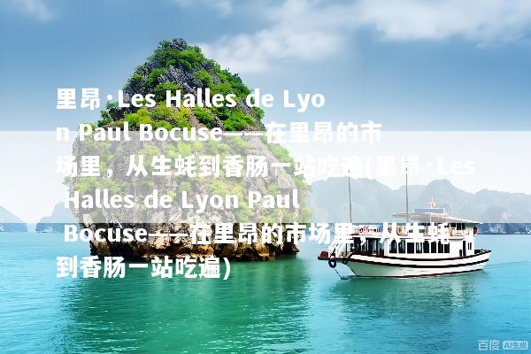里昂·Les Halles de Lyon Paul Bocuse——在里昂的市场里，从生蚝到香肠一站吃遍(里昂·Les Halles de Lyon Paul Bocuse——在里昂的市场里，从生蚝到香肠一站吃遍)