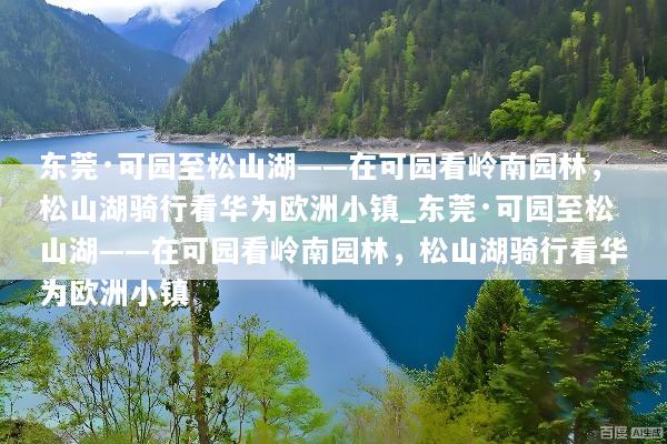 东莞·可园至松山湖——在可园看岭南园林，松山湖骑行看华为欧洲小镇_东莞·可园至松山湖——在可园看岭南园林，松山湖骑行看华为欧洲小镇