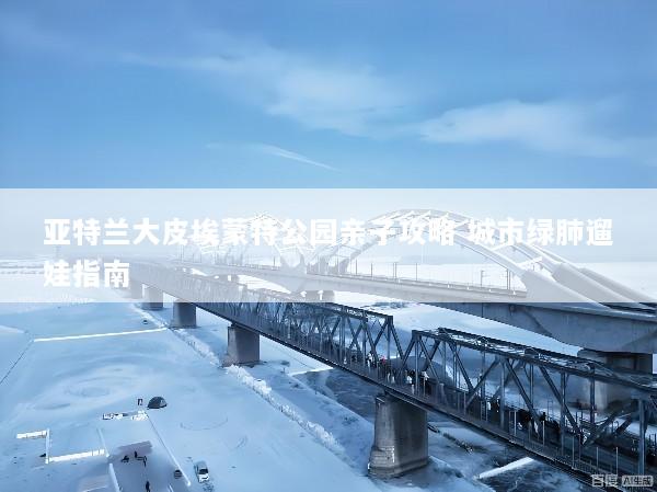 亚特兰大皮埃蒙特公园亲子攻略 城市绿肺遛娃指南